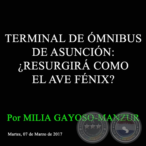 TERMINAL DE MNIBUS DE ASUNCIN: RESURGIR COMO EL AVE FNIX? - Por MILIA GAYOSO-MANZUR - Martes, 07 de Marzo de 2017